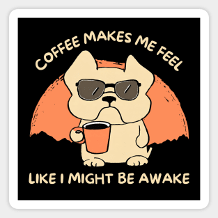 Coffee Makes Me Feel Like I Might Be Awake Magnet